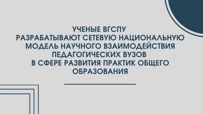 Ученые ВГСПУ разрабатывают сетевую национальную модель научного взаимодействия педагогических вузов в сфере развития практик общего образования